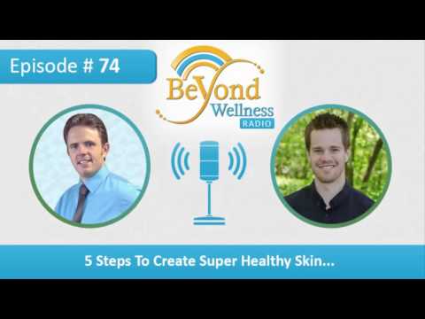 5 Steps to Create Super Healthy Skin – Podcast #74